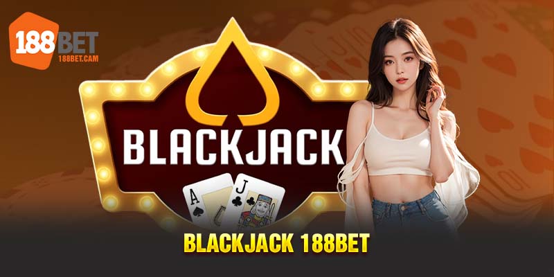 Hướng dẫn cách chơi Blackjack 188BET & mẹo chơi toàn thắng